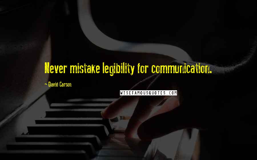 David Carson Quotes: Never mistake legibility for communication.