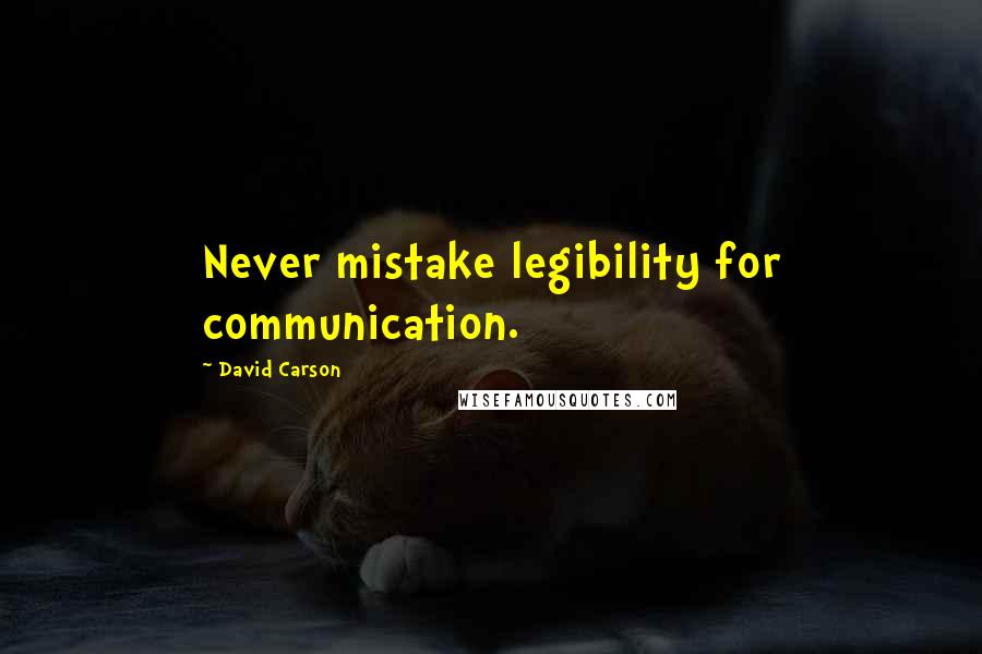 David Carson Quotes: Never mistake legibility for communication.