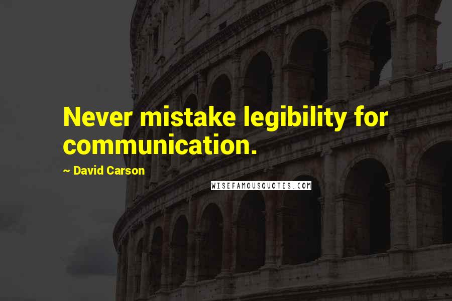 David Carson Quotes: Never mistake legibility for communication.