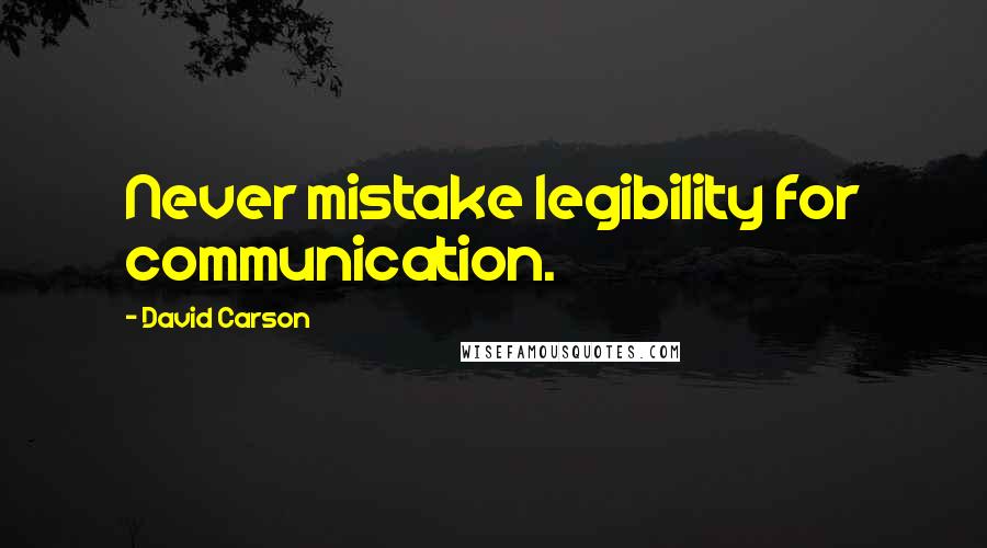 David Carson Quotes: Never mistake legibility for communication.