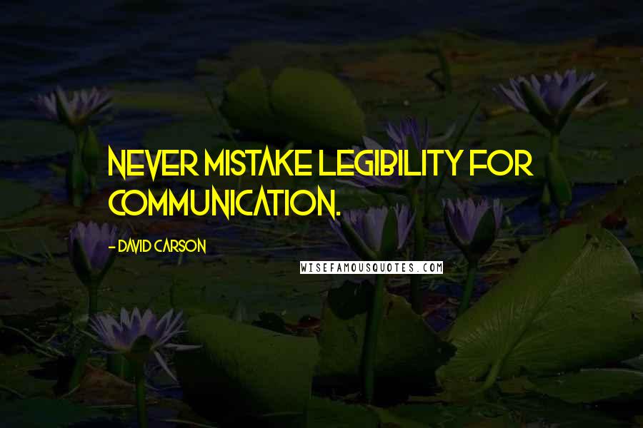 David Carson Quotes: Never mistake legibility for communication.