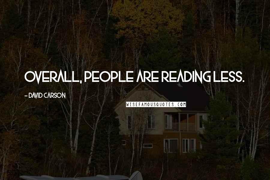 David Carson Quotes: Overall, people are reading less.