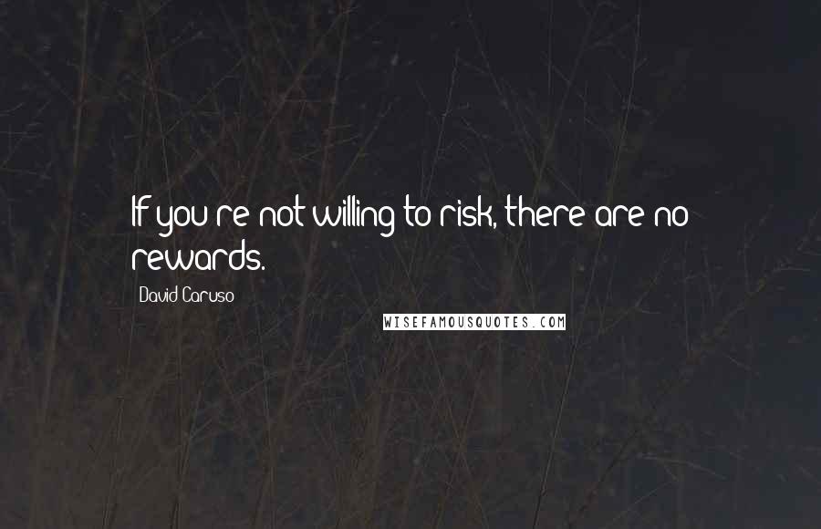 David Caruso Quotes: If you're not willing to risk, there are no rewards.