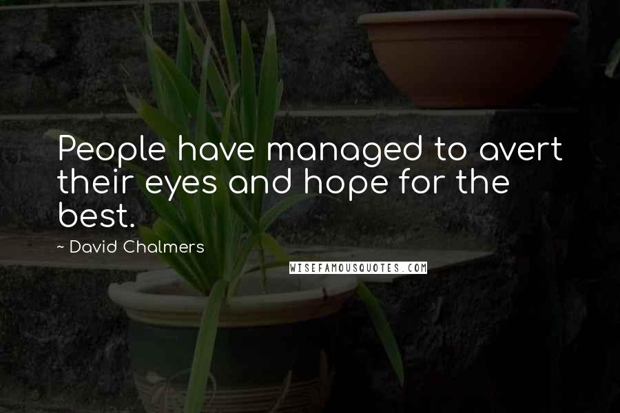 David Chalmers Quotes: People have managed to avert their eyes and hope for the best.
