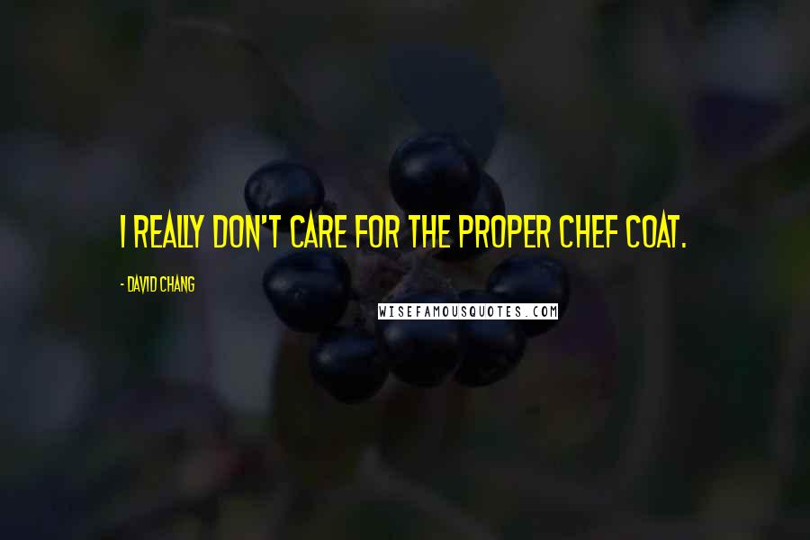 David Chang Quotes: I really don't care for the proper chef coat.