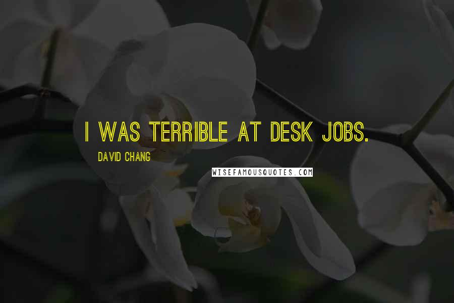 David Chang Quotes: I was terrible at desk jobs.