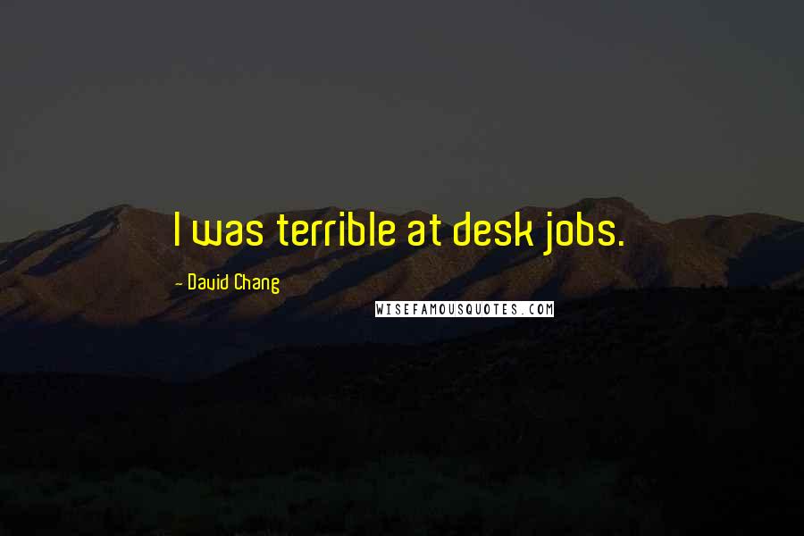 David Chang Quotes: I was terrible at desk jobs.