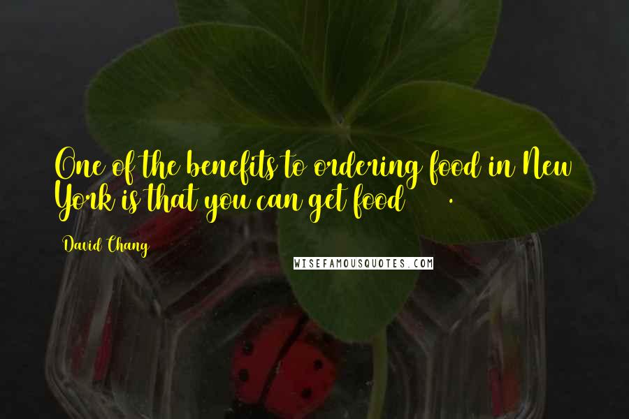 David Chang Quotes: One of the benefits to ordering food in New York is that you can get food 24/7.