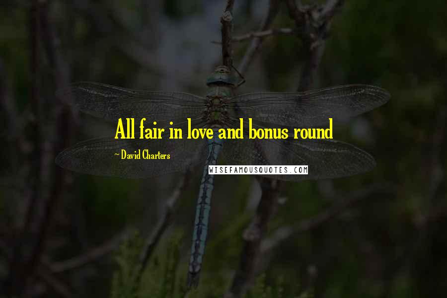 David Charters Quotes: All fair in love and bonus round