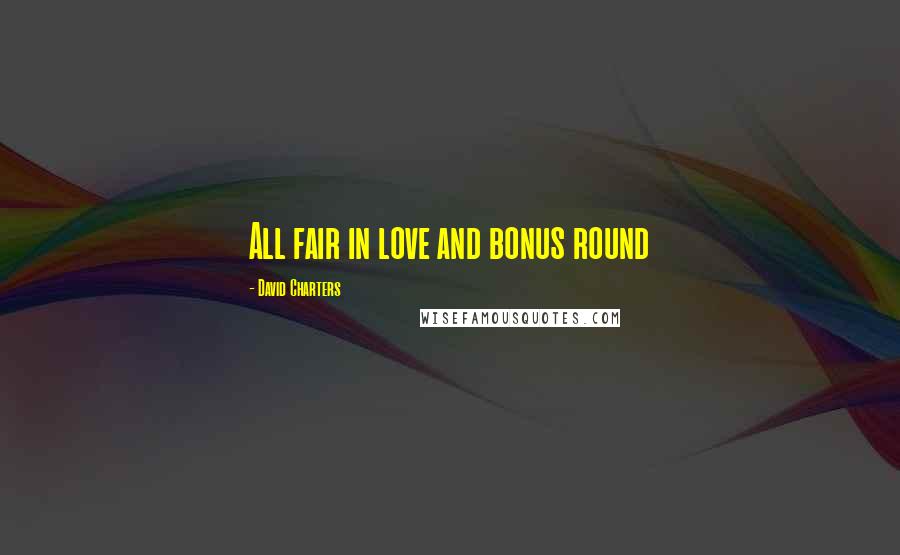 David Charters Quotes: All fair in love and bonus round