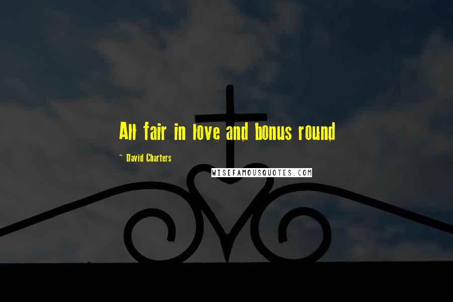 David Charters Quotes: All fair in love and bonus round