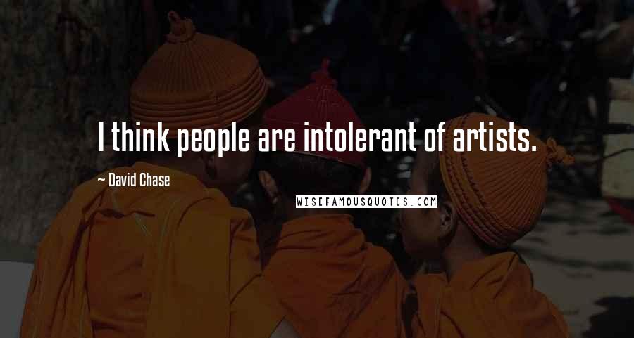 David Chase Quotes: I think people are intolerant of artists.