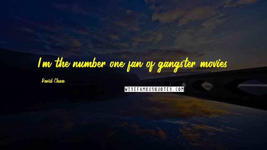 David Chase Quotes: I'm the number-one fan of gangster movies.