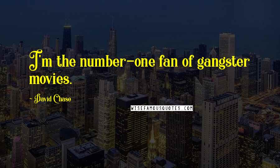 David Chase Quotes: I'm the number-one fan of gangster movies.