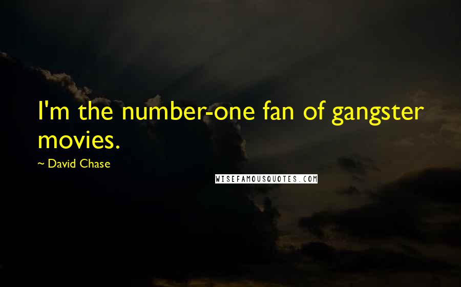 David Chase Quotes: I'm the number-one fan of gangster movies.