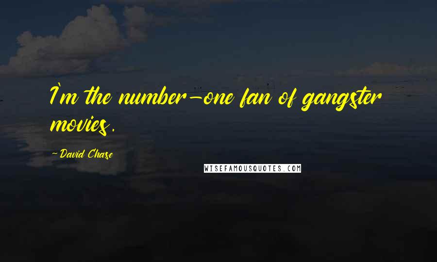 David Chase Quotes: I'm the number-one fan of gangster movies.