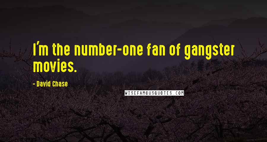David Chase Quotes: I'm the number-one fan of gangster movies.