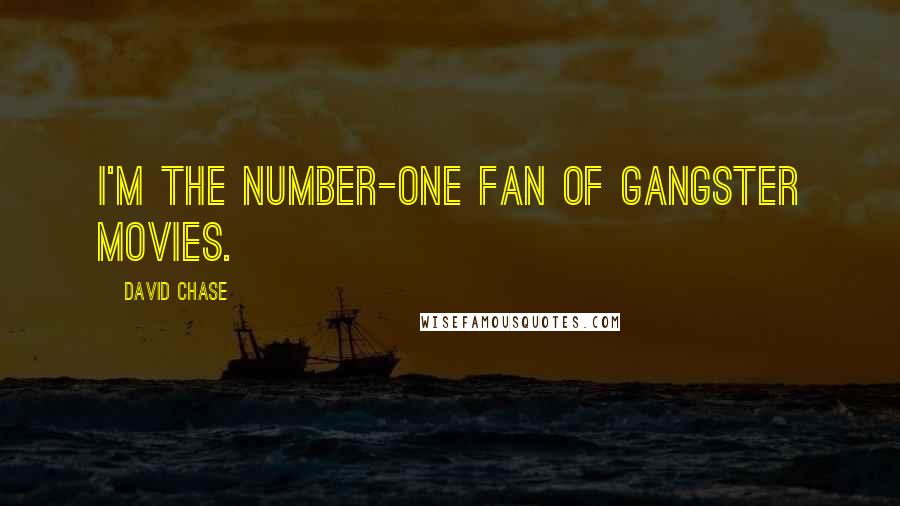 David Chase Quotes: I'm the number-one fan of gangster movies.