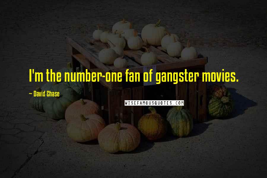 David Chase Quotes: I'm the number-one fan of gangster movies.