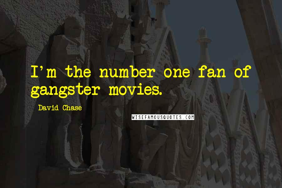 David Chase Quotes: I'm the number-one fan of gangster movies.