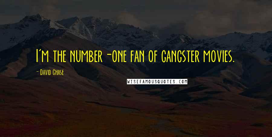 David Chase Quotes: I'm the number-one fan of gangster movies.