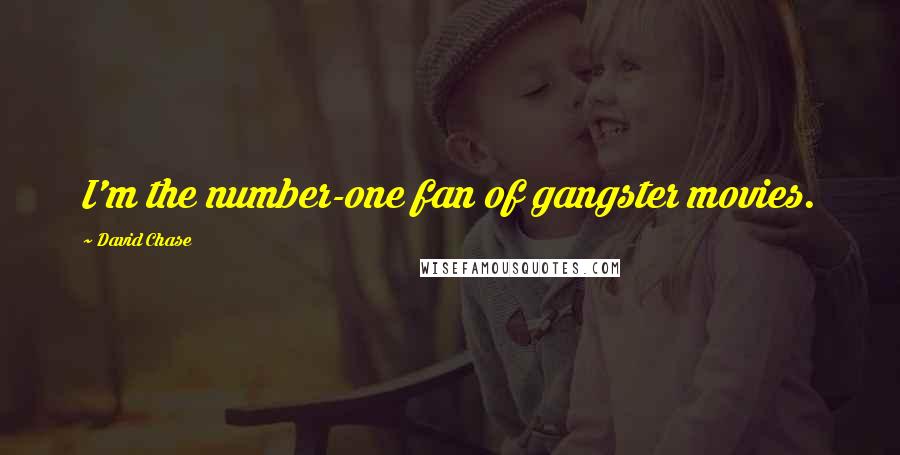 David Chase Quotes: I'm the number-one fan of gangster movies.