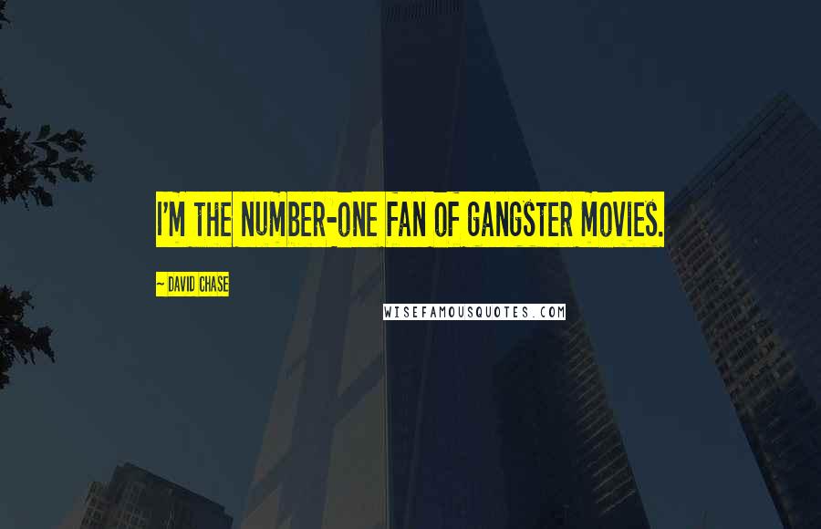 David Chase Quotes: I'm the number-one fan of gangster movies.