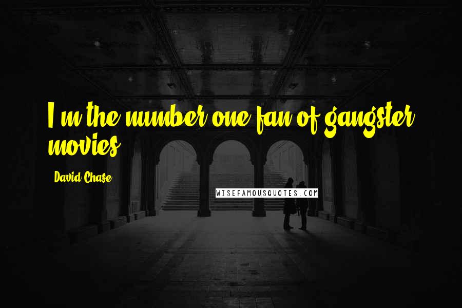 David Chase Quotes: I'm the number-one fan of gangster movies.