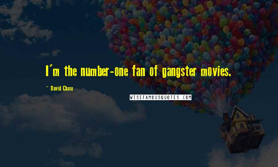 David Chase Quotes: I'm the number-one fan of gangster movies.