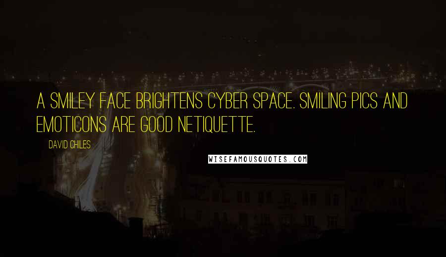 David Chiles Quotes: A smiley face brightens cyber space. Smiling pics and emoticons are good netiquette.