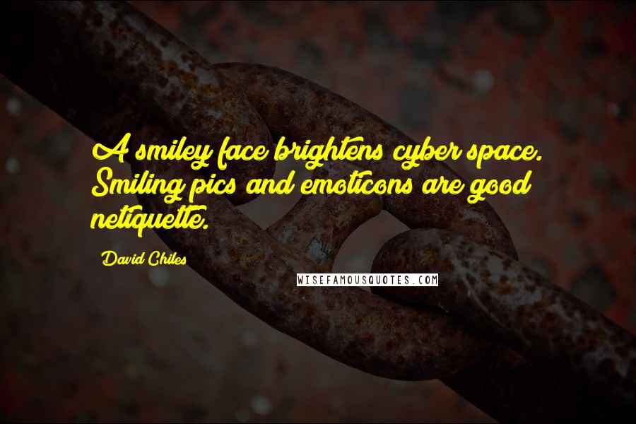 David Chiles Quotes: A smiley face brightens cyber space. Smiling pics and emoticons are good netiquette.
