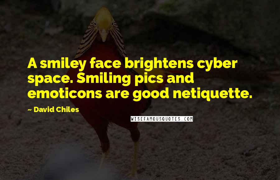 David Chiles Quotes: A smiley face brightens cyber space. Smiling pics and emoticons are good netiquette.