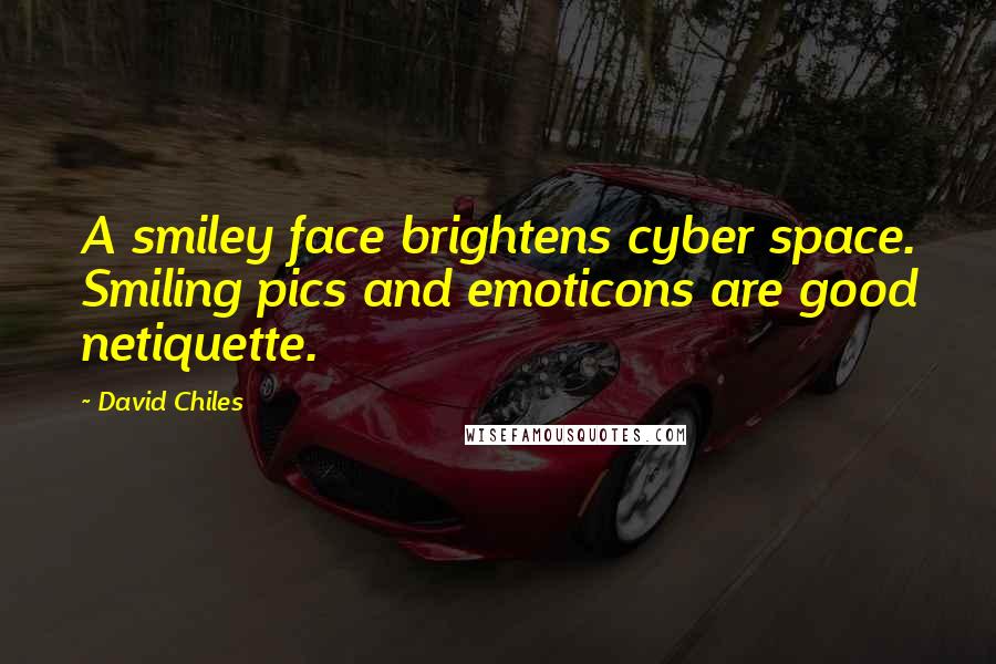 David Chiles Quotes: A smiley face brightens cyber space. Smiling pics and emoticons are good netiquette.