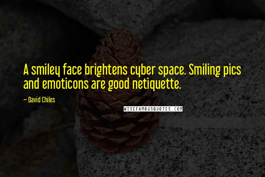 David Chiles Quotes: A smiley face brightens cyber space. Smiling pics and emoticons are good netiquette.