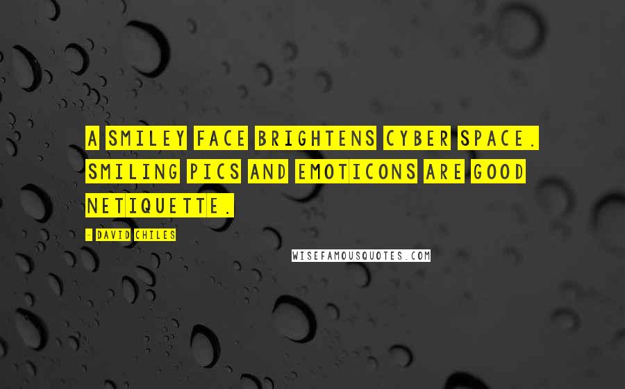 David Chiles Quotes: A smiley face brightens cyber space. Smiling pics and emoticons are good netiquette.