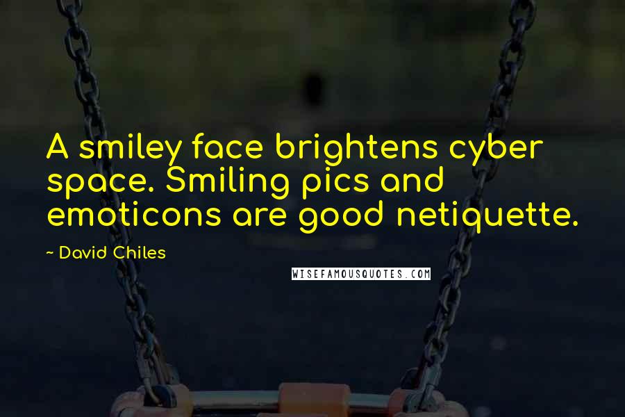 David Chiles Quotes: A smiley face brightens cyber space. Smiling pics and emoticons are good netiquette.