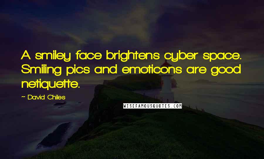 David Chiles Quotes: A smiley face brightens cyber space. Smiling pics and emoticons are good netiquette.