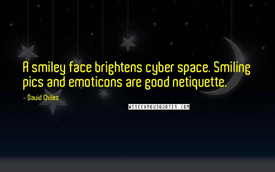 David Chiles Quotes: A smiley face brightens cyber space. Smiling pics and emoticons are good netiquette.