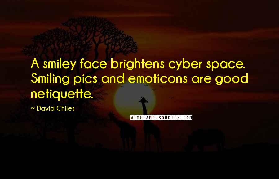 David Chiles Quotes: A smiley face brightens cyber space. Smiling pics and emoticons are good netiquette.