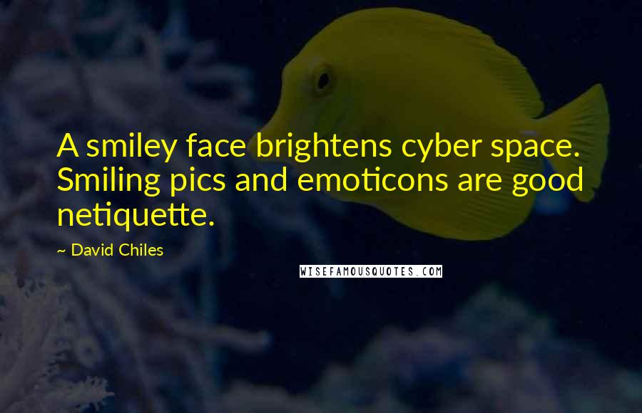 David Chiles Quotes: A smiley face brightens cyber space. Smiling pics and emoticons are good netiquette.