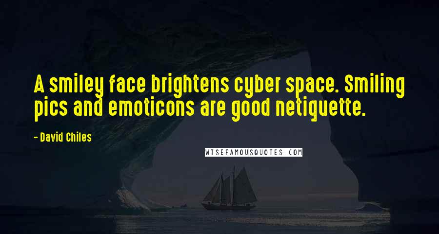 David Chiles Quotes: A smiley face brightens cyber space. Smiling pics and emoticons are good netiquette.