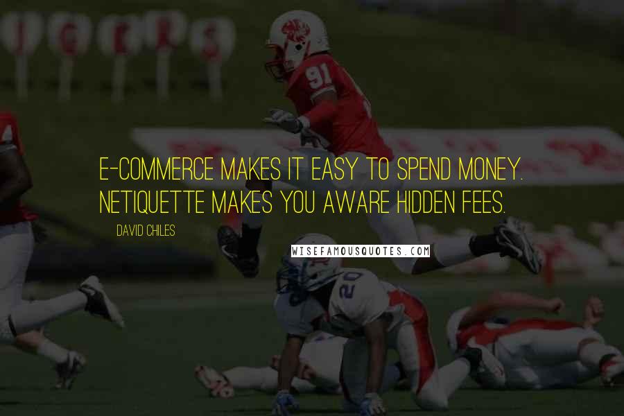 David Chiles Quotes: E-Commerce makes it easy to spend money. Netiquette makes you aware hidden fees.