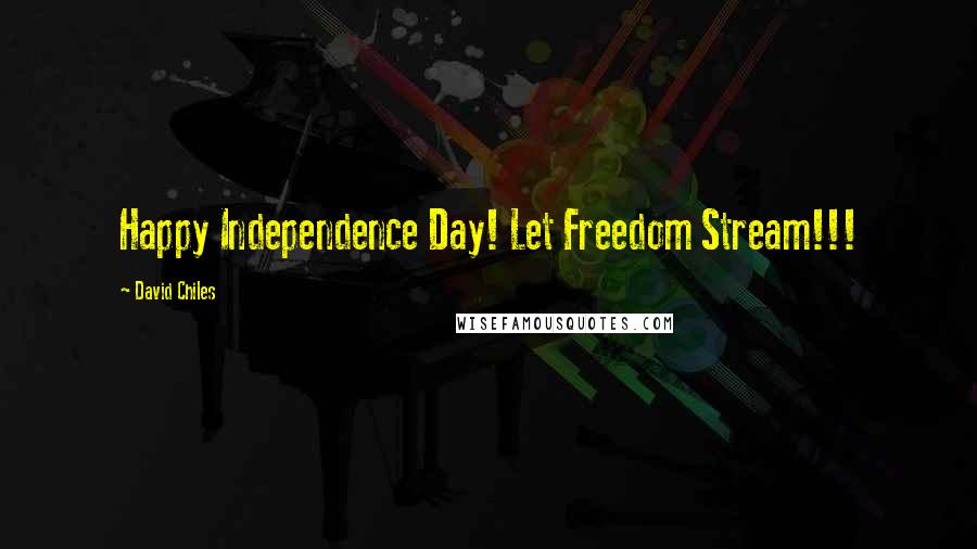 David Chiles Quotes: Happy Independence Day! Let Freedom Stream!!!