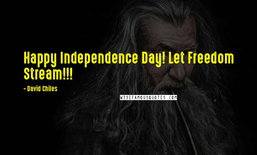 David Chiles Quotes: Happy Independence Day! Let Freedom Stream!!!