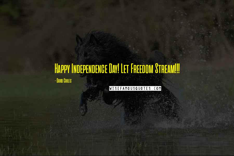 David Chiles Quotes: Happy Independence Day! Let Freedom Stream!!!