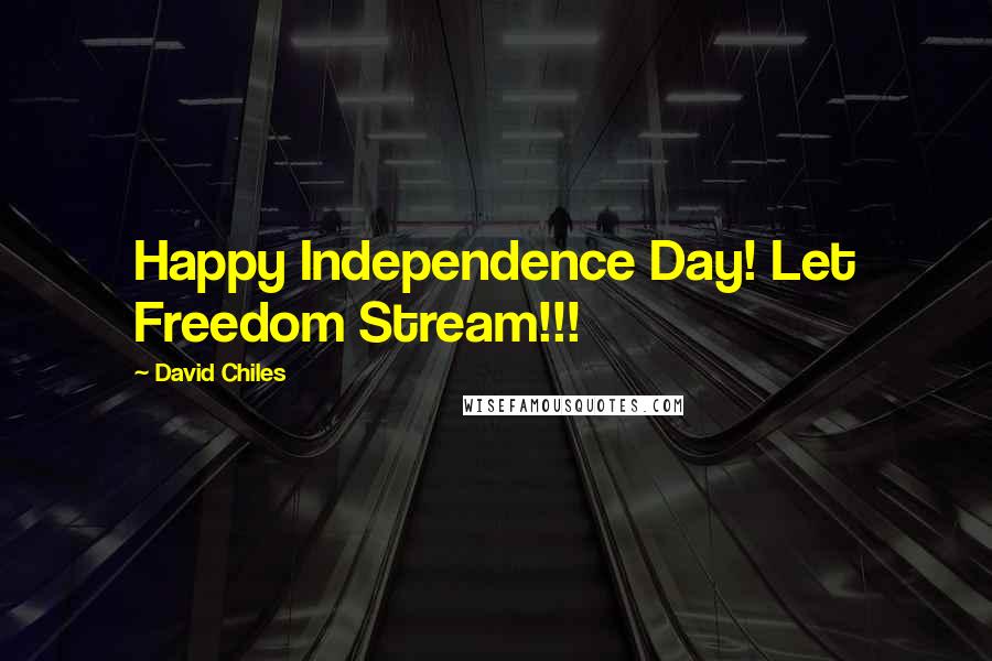 David Chiles Quotes: Happy Independence Day! Let Freedom Stream!!!