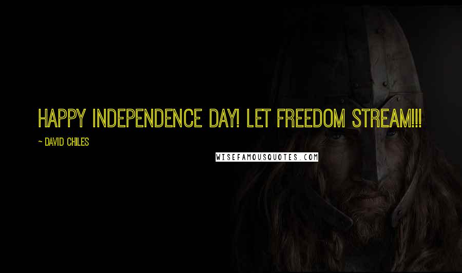 David Chiles Quotes: Happy Independence Day! Let Freedom Stream!!!