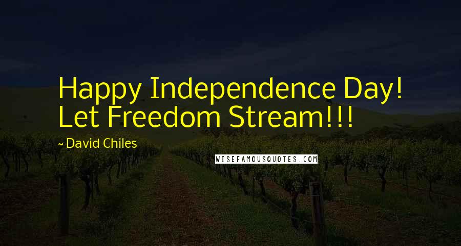 David Chiles Quotes: Happy Independence Day! Let Freedom Stream!!!