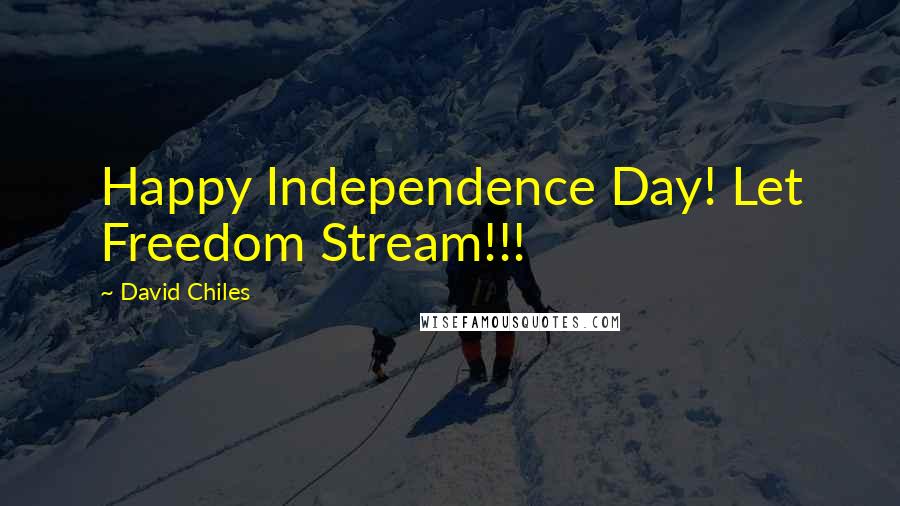 David Chiles Quotes: Happy Independence Day! Let Freedom Stream!!!