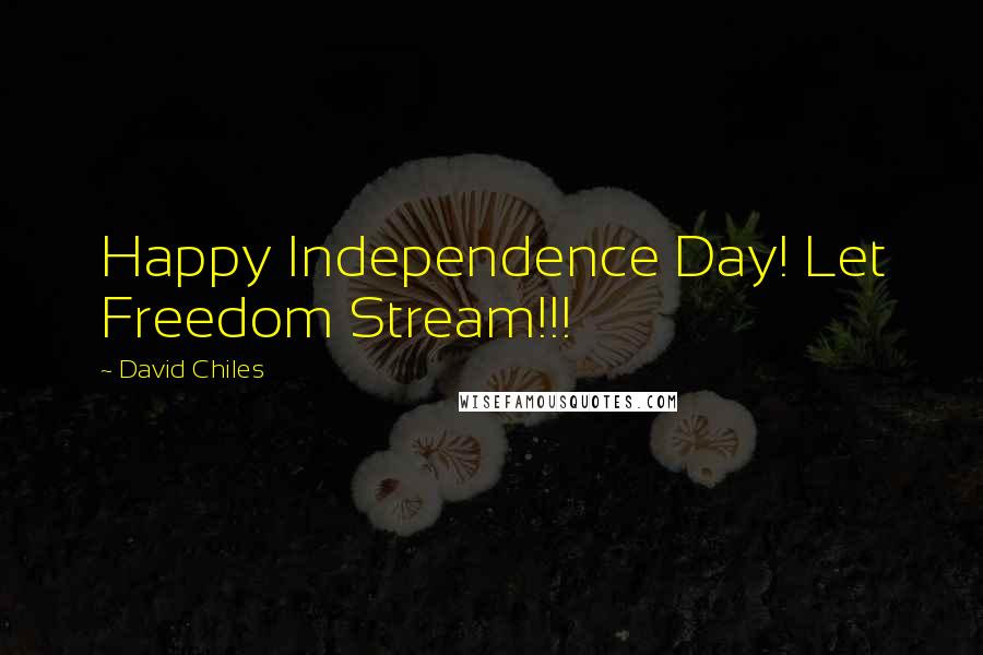 David Chiles Quotes: Happy Independence Day! Let Freedom Stream!!!